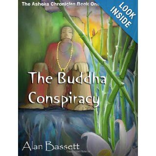 The Buddha Conspiracy: The Ashoka Chronicles Book One: Alan Bassett: 9780615479774: Books