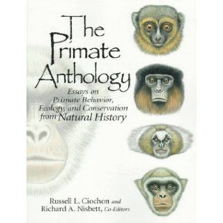 The Primate Anthology: Essays on Primate Behavior, Ecology and Conservation from Natural History 1st (first) Edition by Ciochon, Russell L., Nisbett, Richard A. published by Pearson (1997): Books