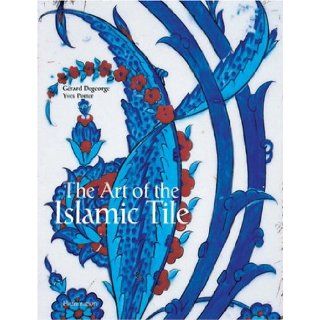 The Art of the Islamic Tile: Gerard Degeorge, Yves Porter: 9782080108760: Books