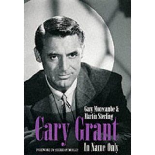 The Cary Grant: In Name Only: Gary Morecambe, Martin Sterling: 9781861054661: Books