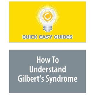 How To Understand Gilbert's Syndrome Quick Easy Guides 9781440009365 Books