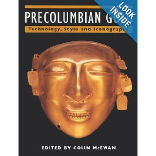 Pre Columbian Gold: Technology and Iconography: Colin McEwan: 9781579582876: Books
