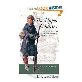 The Upper Country: French Enterprise in the Colonial Great Lakes (Regional Perspectives on Early America) eBook: Claiborne A. Skinner: Kindle Store