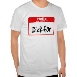 Hello my name is Dickfor Tee Shirts