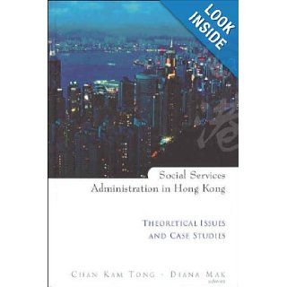 Social Services Administration in Hong Kong: Theoretical Issues and Case Studies: Diana Mak, Chan Kam Tong: 9789812383754: Books