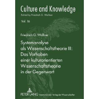 Systemanalyse als Wissenschaftstheorie III: <BR> Das Vorhaben einer kulturorientierten Wissenschaftstheorie in der Gegenwart (German Edition) (9783631605424): Friedrich G. Wallner: Books