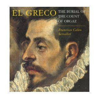 El Greco: The Burial of the Count of Orgaz: Francisco Calvo Serraller: 9780500237021: Books