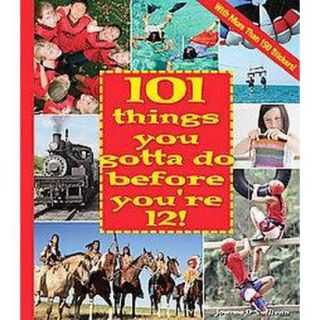 101 Things You Gotta Do Before Youre 12!