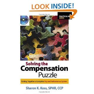 Solving the Compensation Puzzle Putting Together a Complete Pay and Performance System (Practical HR) eBook Sharon K. Koss SPHR  CCP Kindle Store
