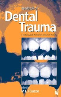 Handbook of Dental Trauma: A Practical Guide to the Treatment of Trauma to the Teeth (9780723617419): M. E. J. Curzon BDS  MSc  PhD  FRCD(Can)  FDSRCS(Eng): Books