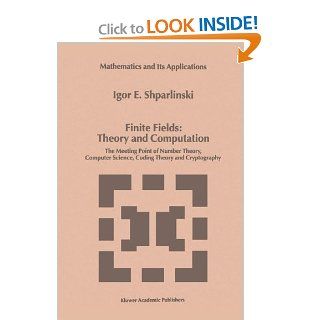 Finite Fields: Theory and Computation: The Meeting Point of Number Theory, Computer Science, Coding Theory and Cryptography (Mathematics and Its Applications (closed)): Igor Shparlinski: 9789048152032: Books