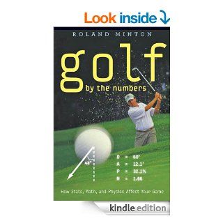 Golf by the Numbers: How Stats, Math, and Physics Affect Your Game   Kindle edition by Roland Minton. Professional & Technical Kindle eBooks @ .