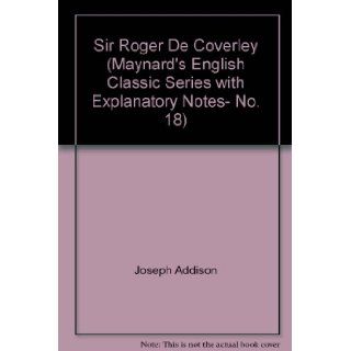 Sir Roger De Coverley (Maynard's English Classic Series with Explanatory Notes  No. 18): Joseph Addison: Books