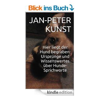 Hier liegt der Hund begraben: Ursprnge und Wissenswertes ber Hunde Sprichworte eBook: Jan Peter Kunst: Kindle Shop