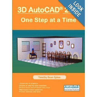 3D AutoCAD 2008: One Step at a Time: Timothy Sean Sykes: 9780977893881: Books
