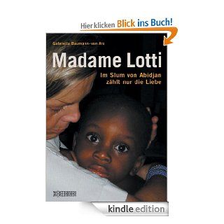 Madame Lotti: Im Slum von Abidjan zhlt nur die Liebe (Lotti Latrous) eBook: Gabriella Baumann von Arx: Kindle Shop