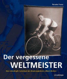 Der vergessene Weltmeister   Das rtselhafte Schicksal des Radrennfahrers Albert Richter: Renate Franz, Andreas Hupke, Bernd Hempelmann: Bücher