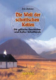 Die Welt der schottischen Kelten: Die glische Kultur und Geschichte des Volkes: Iris Bhme: Bücher