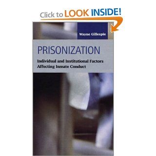 Prisonization: Individual and Institutional Factors Affecting Inmate Conduct (Criminal Justice (LFB Scholarly Publishing LLC)): Wayne Gillespie: 9781931202527: Books