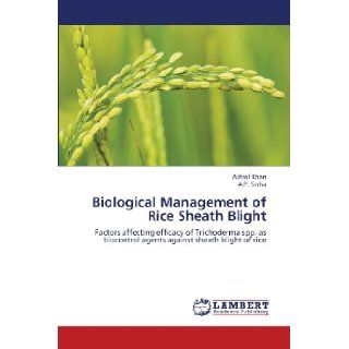 Biological Management of Rice Sheath Blight: Factors affecting efficacy of Trichoderma spp. as biocontrol agents against sheath blight of rice: Ashraf Khan, A.P. Sinha: 9783659268403: Books