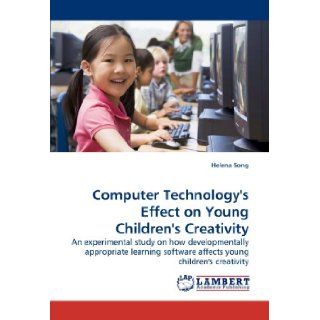 Computer Technology's Effect on Young Children's Creativity: An experimental study on how developmentally appropriate learning software affects young children's creativity: Helena Song: 9783838323503: Books
