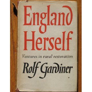 England Herself: Ventures in Rural Restoration: Rolf Gardiner: Books