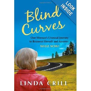 Blind Curves: One Woman's Unusual Journey to Reinvent Herself and Answer: What Now?: Linda Crill: 9780985898502: Books