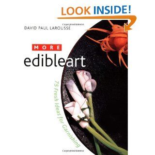 More Edible Art: 75 Fresh Ideas for Garnishing: David Paul Larousse: 9780471176398: Books