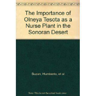 The Importance of Olneya Tesota as a Nurse Plant in the Sonoran Desert: Humberto, et al Suzan: Books