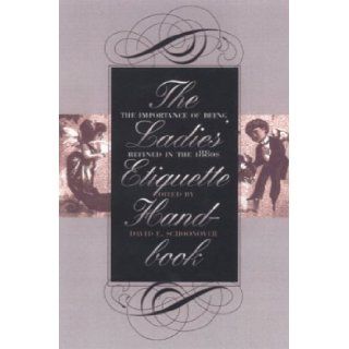 The Ladies' Etiquette Handbook: The Importance of Being Refined in the 1880s: Kenneth Cmiel, David E. Schoonover: 9780877457688: Books