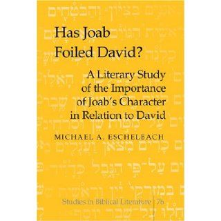 Has Joab Foiled David?: A Literary Study of the Importance of Joab's Character in Relation to David (Studies in Biblical Literature): Michael A. Eschelbach: 9780820474601: Books