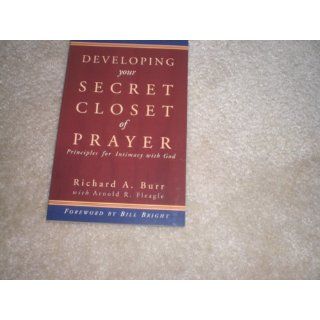 Developing Your Secret Closet of Prayer with Study Guide Because Some Secrets Are Heard Only in Solitude Richard A. Burr, Arnold R. Fleagle, Bill Bright 9781600661808 Books