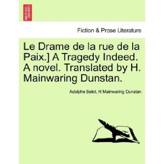Le Drame de la rue de la Paix.] A Tragedy Indeed. A novel. Translated by H. Mainwaring Dunstan. Adolphe Belot, H Mainwaring Dunstan 9781241122898 Books