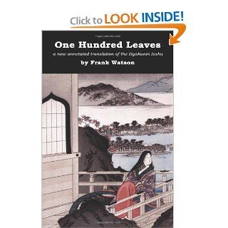 One Hundred Leaves A new annotated translation of the Hyakunin Isshu Frank Watson 9781939832009 Books