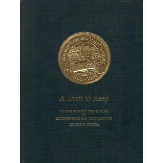A Trust to Keep : The One Hundred Year History of Columbus Bank and Trust Company, Columbus, Georgia 1888 1988: Columbus Bank and Trust: Books