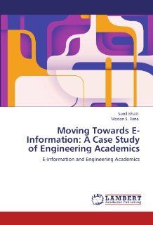 Moving Towards E Information A Case Study of Engineering Academics E Information and  Engineering Academics (9783847327189) Sunil Bhatt, Madan S. Rana Books