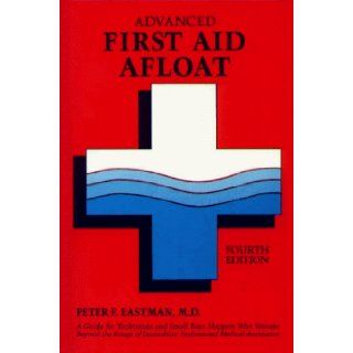 Advanced First Aid Afloat: A Guide for Yachtsmen and Small Boat Skippers Who Venture Beyond the Range of Immediate Professional Medical Assistance: M.D. Peter F. Eastman: 9780870334658: Books