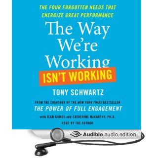 The Way We're Working Isn't Working: How Intense Focus and Frequent Renewal Fuel Great Performance (Audible Audio Edition): Tony Schwartz, Jean Gomes: Books