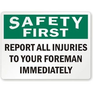 Safety First : Report All Injuries To Your Foreman Immediately, Heavy Duty Aluminum Sign, 80 mil, 24" x 18": Industrial Warning Signs: Industrial & Scientific