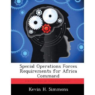 Special Operations Forces Requirements for Africa Command Kevin H. Simmons 9781288397891 Books