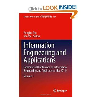 Information Engineering and Applications: International Conference on Information Engineering and Applications (IEA 2011) (Lecture Notes in Electrical Engineering): Rongbo Zhu, Yan Ma: 9781447123859: Books