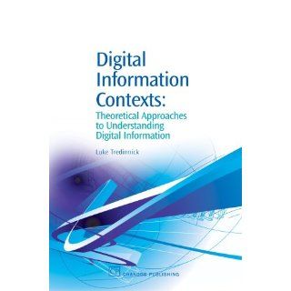 Digital Information Contexts: Theoretical Approaches to Understanding Digital Information (Chandos Information Professional Series) (9781843341697): Luke Tredinnick: Books