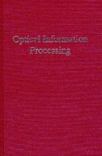 Optical Information Processing Francis T. S. Yu 9780894644221 Books