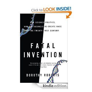 Fatal Invention: How Science, Politics, and Big Business Re create Race in the Twenty First Century eBook: Dorothy Roberts: Kindle Store