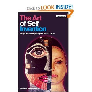 The Art of Self Invention: Image and Identity in Popular Visual Culture: Joanne Finkelstein: 9781845113957: Books
