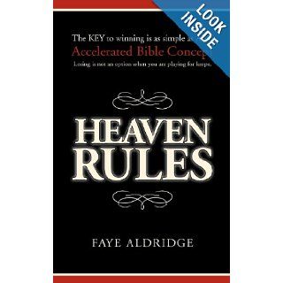 Heaven Rules: The key to winning is as simple as ABC, Accelerated Bible Concept. Losing is not an option when you are playing for keeps.: Faye Aldridge: 9780988742802: Books