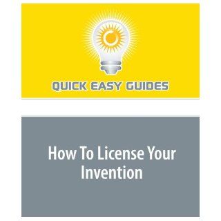 How To License Your Invention Get Paid Royalties for Your Product or Invention Quick Easy Guides 9781606804674 Books