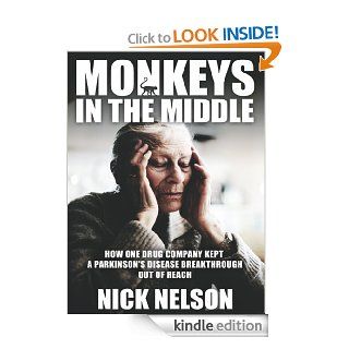 Monkeys in the Middle: How one drug company kept a Parkinson's diseas breakthrough out of reach   Kindle edition by Nick Nelson. Professional & Technical Kindle eBooks @ .