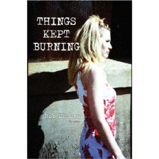 Things Kept Burning: Rob Simons: 9781847287519: Books