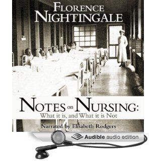 Notes on Nursing: What It Is and What It Isn't (Audible Audio Edition): Florence Nightingale, Elisabeth Rodgers: Books
